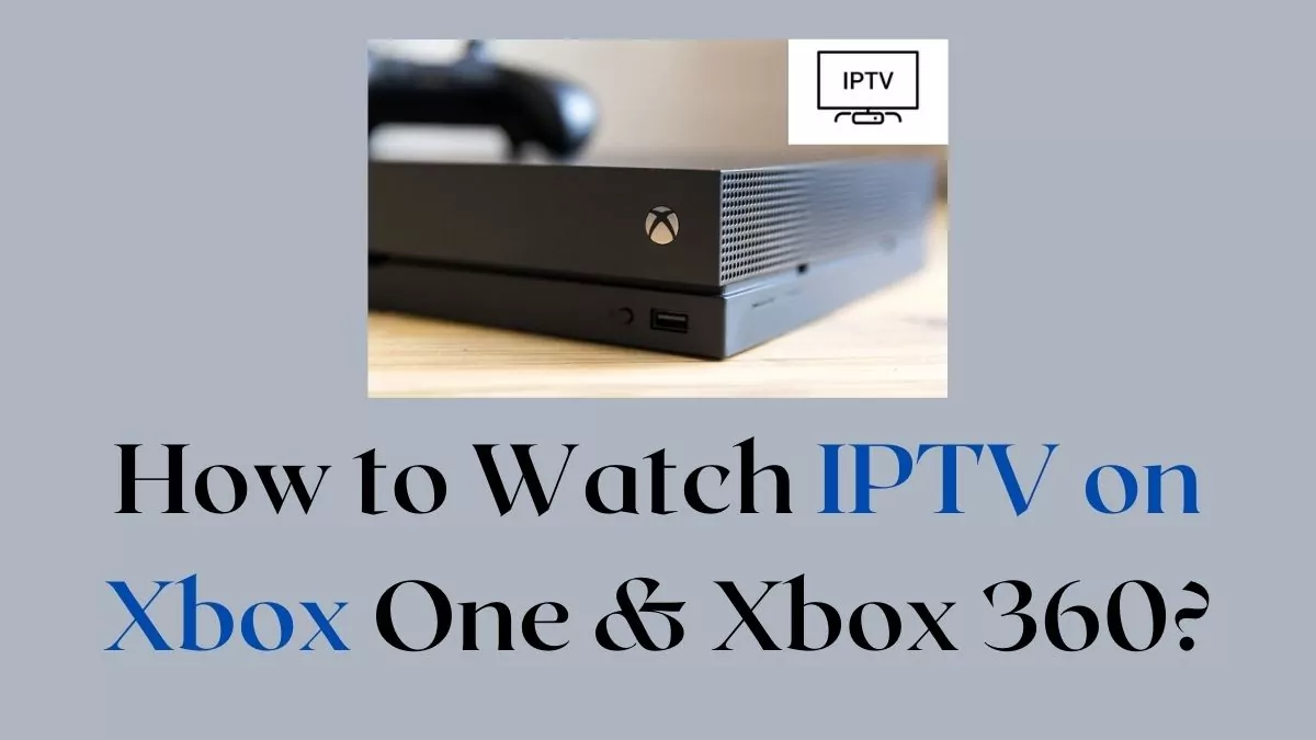 How To Watch IPTV On Xbox One & Xbox 360